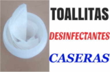 No encuentras toallitas desinfectantes, aprende a hacerlas en casa